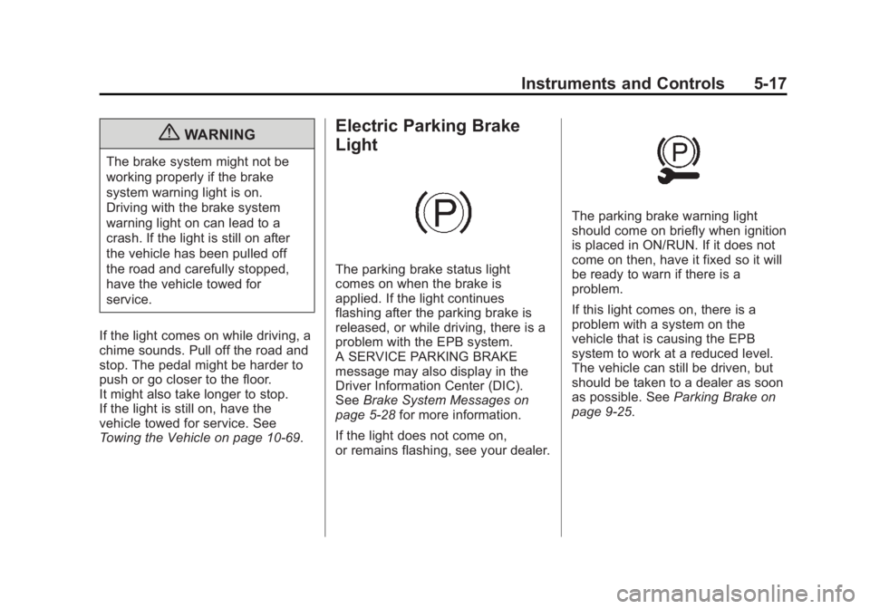 CHEVROLET CAPTIVA SPORT 2013 Owners Manual Black plate (17,1)Chevrolet Captiva Sport Owner Manual - 2013 - crc - 11/12/12
Instruments and Controls 5-17
{ WARNINGThe brake system might not be
working properly if the brake
system warning light i CHEVROLET CAPTIVA SPORT 2013 Owners Manual Black plate (17,1)Chevrolet Captiva Sport Owner Manual - 2013 - crc - 11/12/12
Instruments and Controls 5-17
{ WARNINGThe brake system might not be
working properly if the brake
system warning light i
