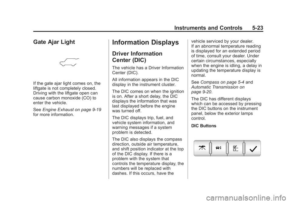 CHEVROLET CAPTIVA SPORT 2013 Owners Manual Black plate (23,1)Chevrolet Captiva Sport Owner Manual - 2013 - crc - 11/12/12
Instruments and Controls 5-23
Gate Ajar Light
If the gate ajar light comes on, the
liftgate is not completely closed.
Dri CHEVROLET CAPTIVA SPORT 2013 Owners Manual Black plate (23,1)Chevrolet Captiva Sport Owner Manual - 2013 - crc - 11/12/12
Instruments and Controls 5-23
Gate Ajar Light
If the gate ajar light comes on, the
liftgate is not completely closed.
Dri