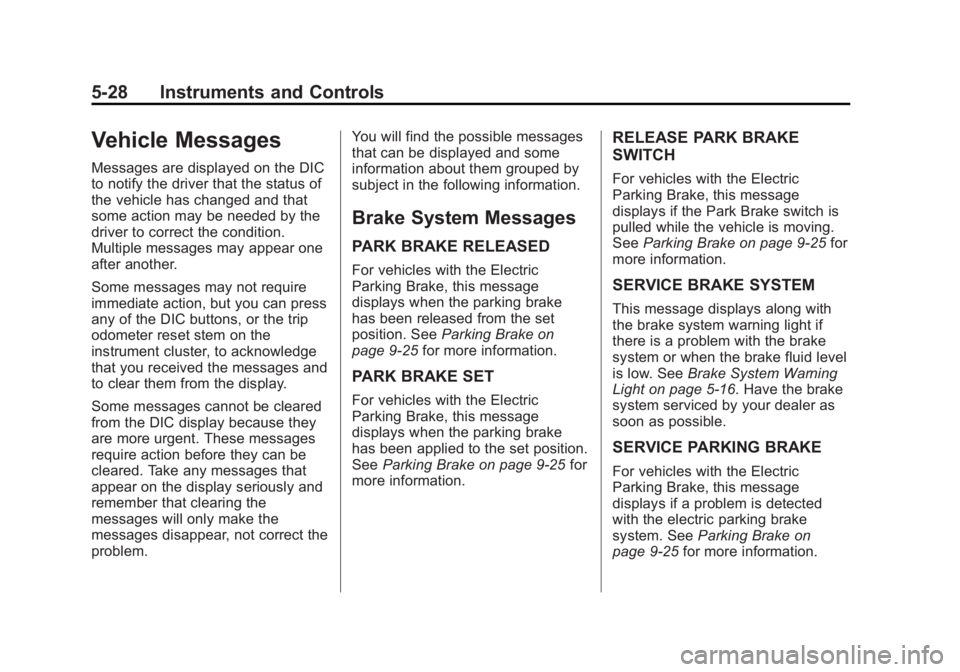 CHEVROLET CAPTIVA SPORT 2013 Owners Manual Black plate (28,1)Chevrolet Captiva Sport Owner Manual - 2013 - crc - 11/12/12
5-28 Instruments and Controls
Vehicle Messages Messages are displayed on the DIC
to notify the driver that the status of
CHEVROLET CAPTIVA SPORT 2013 Owners Manual Black plate (28,1)Chevrolet Captiva Sport Owner Manual - 2013 - crc - 11/12/12
5-28 Instruments and Controls
Vehicle Messages Messages are displayed on the DIC
to notify the driver that the status of