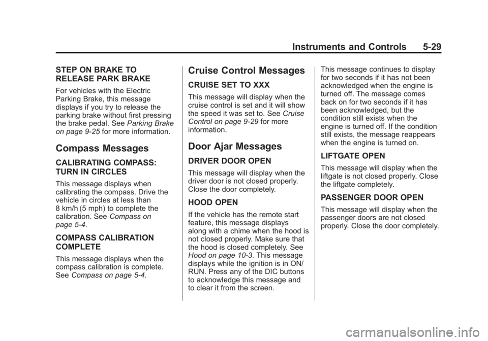 CHEVROLET CAPTIVA SPORT 2013 Owners Manual Black plate (29,1)Chevrolet Captiva Sport Owner Manual - 2013 - crc - 11/12/12
Instruments and Controls 5-29STEP ON BRAKE TO
RELEASE PARK BRAKE For vehicles with the Electric
Parking Brake, this messa CHEVROLET CAPTIVA SPORT 2013 Owners Manual Black plate (29,1)Chevrolet Captiva Sport Owner Manual - 2013 - crc - 11/12/12
Instruments and Controls 5-29STEP ON BRAKE TO
RELEASE PARK BRAKE For vehicles with the Electric
Parking Brake, this messa