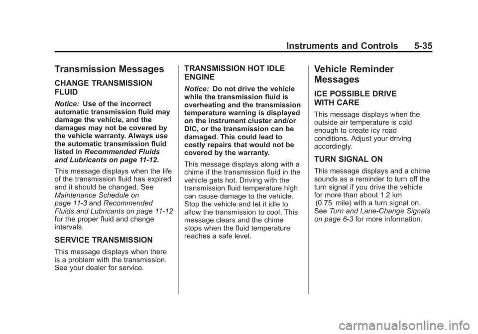 CHEVROLET CAPTIVA SPORT 2013 Owners Manual Black plate (35,1)Chevrolet Captiva Sport Owner Manual - 2013 - crc - 11/12/12
Instruments and Controls 5-35
Transmission Messages CHANGE TRANSMISSION
FLUID Notice: Use of the incorrect
automatic tran CHEVROLET CAPTIVA SPORT 2013 Owners Manual Black plate (35,1)Chevrolet Captiva Sport Owner Manual - 2013 - crc - 11/12/12
Instruments and Controls 5-35
Transmission Messages CHANGE TRANSMISSION
FLUID Notice: Use of the incorrect
automatic tran