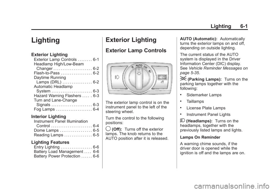 CHEVROLET CAPTIVA SPORT 2013 Owners Manual Black plate (1,1)Chevrolet Captiva Sport Owner Manual - 2013 - crc - 11/12/12
Lighting 6-1
Lighting Exterior Lighting Exterior Lamp Controls . . . . . . . . 6-1
Headlamp High/Low-Beam
Changer . . . . CHEVROLET CAPTIVA SPORT 2013 Owners Manual Black plate (1,1)Chevrolet Captiva Sport Owner Manual - 2013 - crc - 11/12/12
Lighting 6-1
Lighting Exterior Lighting Exterior Lamp Controls . . . . . . . . 6-1
Headlamp High/Low-Beam
Changer . . . .