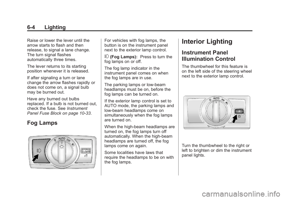 CHEVROLET CAPTIVA SPORT 2013 Owners Manual Black plate (4,1)Chevrolet Captiva Sport Owner Manual - 2013 - crc - 11/12/12
6-4 Lighting Raise or lower the lever until the
arrow starts to flash and then
release, to signal a lane change.
The turn CHEVROLET CAPTIVA SPORT 2013 Owners Manual Black plate (4,1)Chevrolet Captiva Sport Owner Manual - 2013 - crc - 11/12/12
6-4 Lighting Raise or lower the lever until the
arrow starts to flash and then
release, to signal a lane change.
The turn