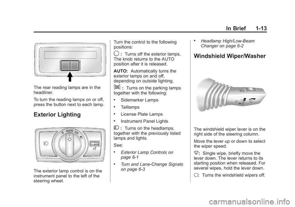 CHEVROLET CAPTIVA SPORT 2013 User Guide Black plate (13,1)Chevrolet Captiva Sport Owner Manual - 2013 - crc - 11/12/12
In Brief 1-13
The rear reading lamps are in the
headliner.
To turn the reading lamps on or off,
press the button next to CHEVROLET CAPTIVA SPORT 2013 User Guide Black plate (13,1)Chevrolet Captiva Sport Owner Manual - 2013 - crc - 11/12/12
In Brief 1-13
The rear reading lamps are in the
headliner.
To turn the reading lamps on or off,
press the button next to