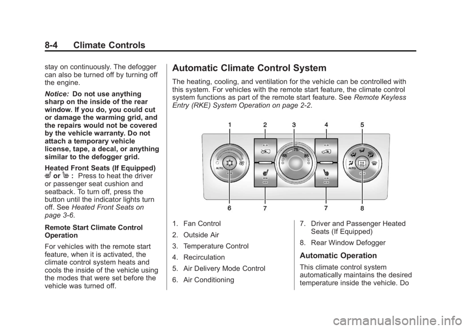 CHEVROLET CAPTIVA SPORT 2013 Owners Manual Black plate (4,1)Chevrolet Captiva Sport Owner Manual - 2013 - crc - 11/12/12
8-4 Climate Controls stay on continuously. The defogger
can also be turned off by turning off
the engine.
Notice: Do not u CHEVROLET CAPTIVA SPORT 2013 Owners Manual Black plate (4,1)Chevrolet Captiva Sport Owner Manual - 2013 - crc - 11/12/12
8-4 Climate Controls stay on continuously. The defogger
can also be turned off by turning off
the engine.
Notice: Do not u