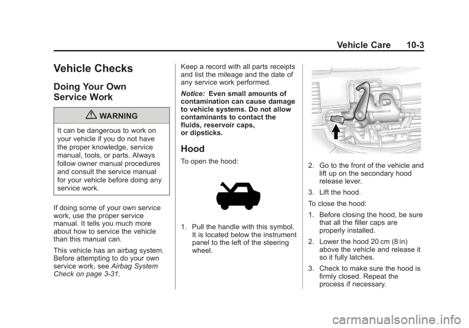 CHEVROLET CAPTIVA SPORT 2013 Owners Manual Black plate (3,1)Chevrolet Captiva Sport Owner Manual - 2013 - crc - 11/12/12
Vehicle Care 10-3
Vehicle Checks Doing Your Own
Service Work
{ WARNINGIt can be dangerous to work on
your vehicle if you d CHEVROLET CAPTIVA SPORT 2013 Owners Manual Black plate (3,1)Chevrolet Captiva Sport Owner Manual - 2013 - crc - 11/12/12
Vehicle Care 10-3
Vehicle Checks Doing Your Own
Service Work
{ WARNINGIt can be dangerous to work on
your vehicle if you d