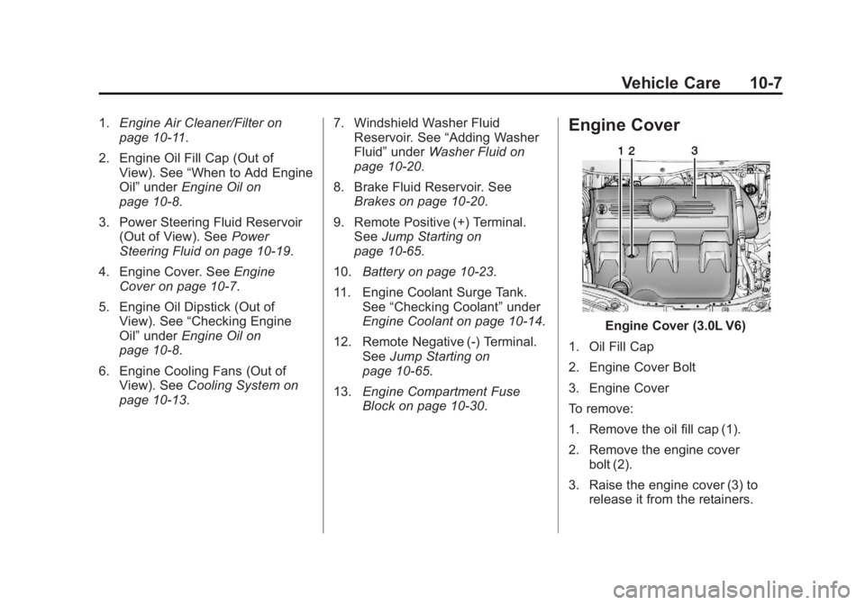 CHEVROLET CAPTIVA SPORT 2013 Owners Manual Black plate (7,1)Chevrolet Captiva Sport Owner Manual - 2013 - crc - 11/12/12
Vehicle Care 10-71. Engine Air Cleaner/Filter on
page 10 ‑ 11 .
2. Engine Oil Fill Cap (Out of
View). See “ When to Ad CHEVROLET CAPTIVA SPORT 2013 Owners Manual Black plate (7,1)Chevrolet Captiva Sport Owner Manual - 2013 - crc - 11/12/12
Vehicle Care 10-71. Engine Air Cleaner/Filter on
page 10 ‑ 11 .
2. Engine Oil Fill Cap (Out of
View). See “ When to Ad