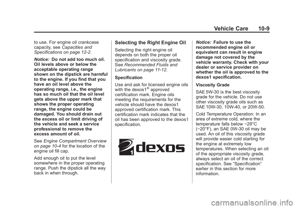CHEVROLET CAPTIVA SPORT 2013 Owners Manual Black plate (9,1)Chevrolet Captiva Sport Owner Manual - 2013 - crc - 11/12/12
Vehicle Care 10-9to use. For engine oil crankcase
capacity, see Capacities and
Specifications on page 12 ‑ 2 .
Notice: D CHEVROLET CAPTIVA SPORT 2013 Owners Manual Black plate (9,1)Chevrolet Captiva Sport Owner Manual - 2013 - crc - 11/12/12
Vehicle Care 10-9to use. For engine oil crankcase
capacity, see Capacities and
Specifications on page 12 ‑ 2 .
Notice: D