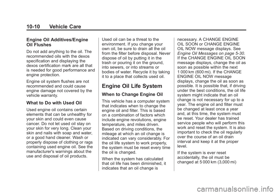 CHEVROLET CAPTIVA SPORT 2013 Owners Manual Black plate (10,1)Chevrolet Captiva Sport Owner Manual - 2013 - crc - 11/12/12
10-10 Vehicle Care Engine Oil Additives/Engine
Oil Flushes Do not add anything to the oil. The
recommended oils with the CHEVROLET CAPTIVA SPORT 2013 Owners Manual Black plate (10,1)Chevrolet Captiva Sport Owner Manual - 2013 - crc - 11/12/12
10-10 Vehicle Care Engine Oil Additives/Engine
Oil Flushes Do not add anything to the oil. The
recommended oils with the