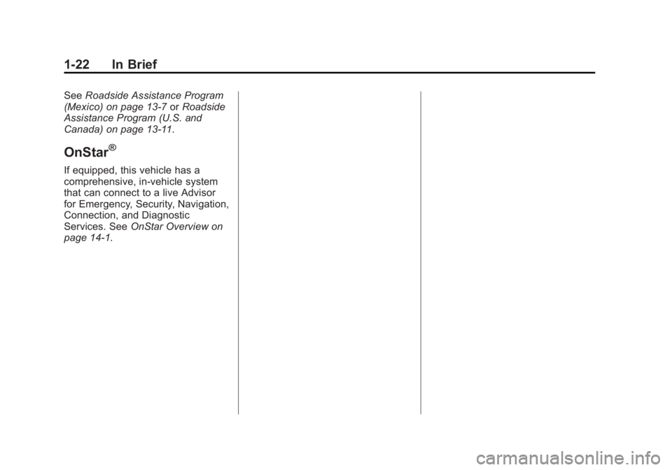 CHEVROLET CAPTIVA SPORT 2013 Owners Manual Black plate (22,1)Chevrolet Captiva Sport Owner Manual - 2013 - crc - 11/12/12
1-22 In Brief See Roadside Assistance Program
(Mexico) on page 13 ‑ 7 or Roadside
Assistance Program (U.S. and
Canada) CHEVROLET CAPTIVA SPORT 2013 Owners Manual Black plate (22,1)Chevrolet Captiva Sport Owner Manual - 2013 - crc - 11/12/12
1-22 In Brief See Roadside Assistance Program
(Mexico) on page 13 ‑ 7 or Roadside
Assistance Program (U.S. and
Canada)