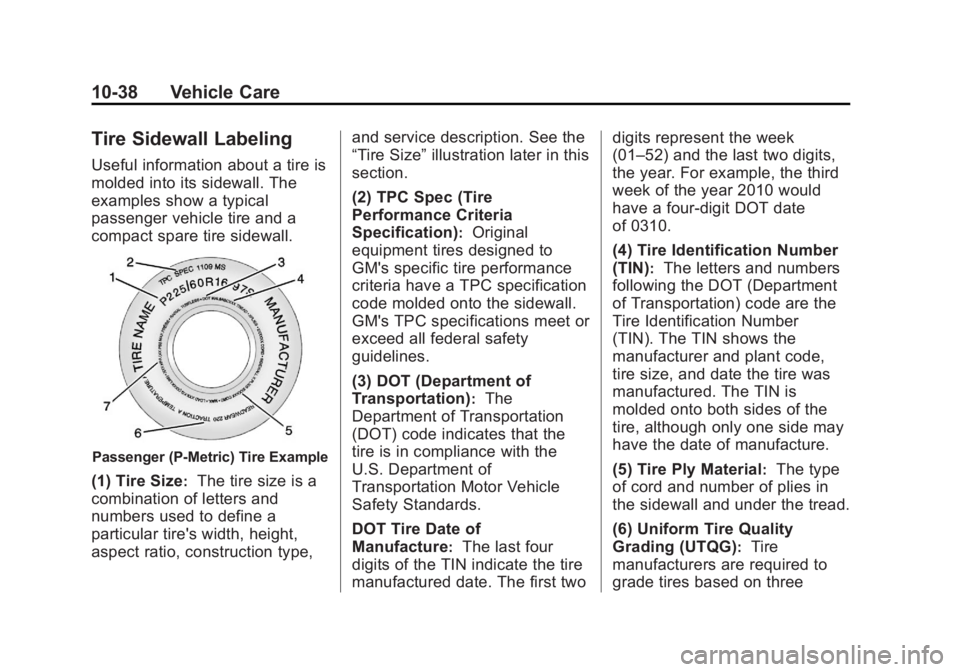 CHEVROLET CAPTIVA SPORT 2013 Owners Manual Black plate (38,1)Chevrolet Captiva Sport Owner Manual - 2013 - crc - 11/12/12
10-38 Vehicle Care
Tire Sidewall Labeling Useful information about a tire is
molded into its sidewall. The
examples show CHEVROLET CAPTIVA SPORT 2013 Owners Manual Black plate (38,1)Chevrolet Captiva Sport Owner Manual - 2013 - crc - 11/12/12
10-38 Vehicle Care
Tire Sidewall Labeling Useful information about a tire is
molded into its sidewall. The
examples show