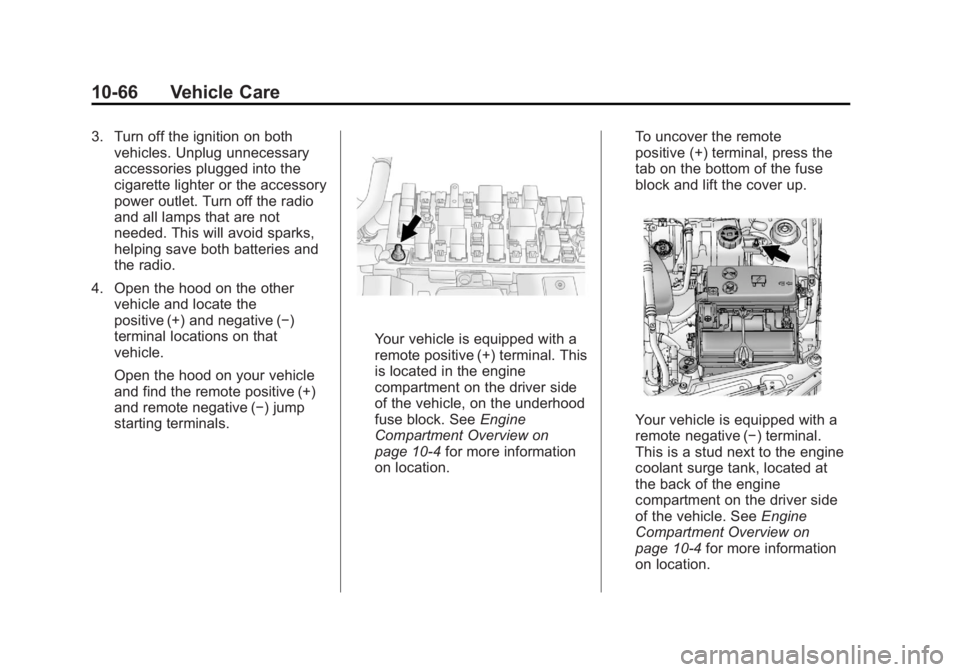 CHEVROLET CAPTIVA SPORT 2013  Owners Manual Black plate (66,1)Chevrolet Captiva Sport Owner Manual - 2013 - crc - 11/12/12
10-66 Vehicle Care 3. Turn off the ignition on both
vehicles. Unplug unnecessary
accessories plugged into the
cigarette l