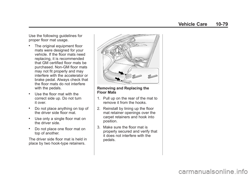 CHEVROLET CAPTIVA SPORT 2013 Owners Manual Black plate (79,1)Chevrolet Captiva Sport Owner Manual - 2013 - crc - 11/12/12
Vehicle Care 10-79Use the following guidelines for
proper floor mat usage. .
The original equipment floor
mats were desig CHEVROLET CAPTIVA SPORT 2013 Owners Manual Black plate (79,1)Chevrolet Captiva Sport Owner Manual - 2013 - crc - 11/12/12
Vehicle Care 10-79Use the following guidelines for
proper floor mat usage. .
The original equipment floor
mats were desig