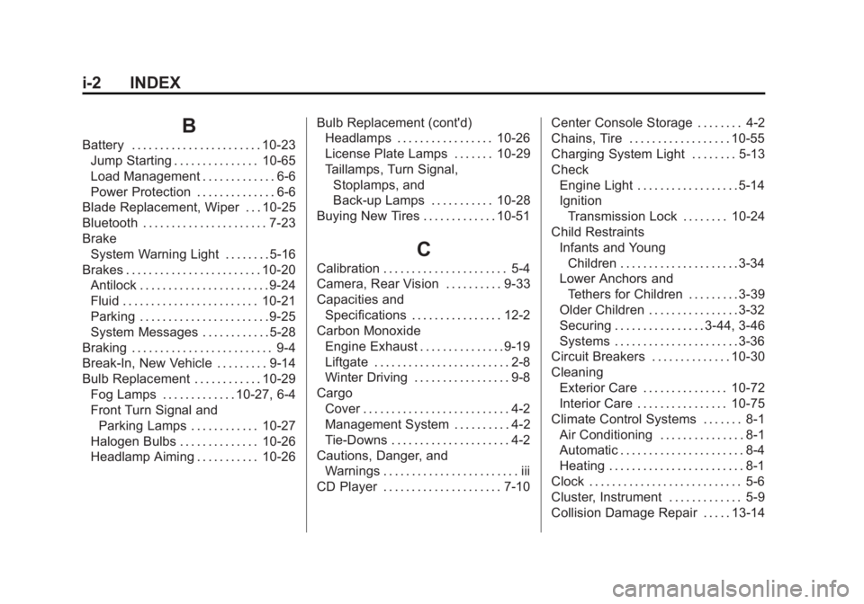 CHEVROLET CAPTIVA SPORT 2013 Owners Manual Black plate (2,1)Chevrolet Captiva Sport Owner Manual - 2013 - crc - 11/12/12
i-2 INDEX
BBattery . . . . . . . . . . . . . . . . . . . . . . . 10-23
Jump Starting . . . . . . . . . . . . . . . 10-65
L CHEVROLET CAPTIVA SPORT 2013 Owners Manual Black plate (2,1)Chevrolet Captiva Sport Owner Manual - 2013 - crc - 11/12/12
i-2 INDEX
BBattery . . . . . . . . . . . . . . . . . . . . . . . 10-23
Jump Starting . . . . . . . . . . . . . . . 10-65
L