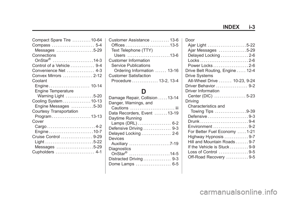 CHEVROLET CAPTIVA SPORT 2013 Owners Manual Black plate (3,1)Chevrolet Captiva Sport Owner Manual - 2013 - crc - 11/12/12
INDEX i-3Compact Spare Tire . . . . . . . . . . 10-64
Compass . . . . . . . . . . . . . . . . . . . . . . . 5-4
Messages . CHEVROLET CAPTIVA SPORT 2013 Owners Manual Black plate (3,1)Chevrolet Captiva Sport Owner Manual - 2013 - crc - 11/12/12
INDEX i-3Compact Spare Tire . . . . . . . . . . 10-64
Compass . . . . . . . . . . . . . . . . . . . . . . . 5-4
Messages .