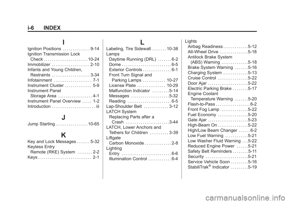 CHEVROLET CAPTIVA SPORT 2013 Owners Manual Black plate (6,1)Chevrolet Captiva Sport Owner Manual - 2013 - crc - 11/12/12
i-6 INDEX
IIgnition Positions . . . . . . . . . . . . . . 9-14
Ignition Transmission Lock
Check . . . . . . . . . . . . . CHEVROLET CAPTIVA SPORT 2013 Owners Manual Black plate (6,1)Chevrolet Captiva Sport Owner Manual - 2013 - crc - 11/12/12
i-6 INDEX
IIgnition Positions . . . . . . . . . . . . . . 9-14
Ignition Transmission Lock
Check . . . . . . . . . . . . .