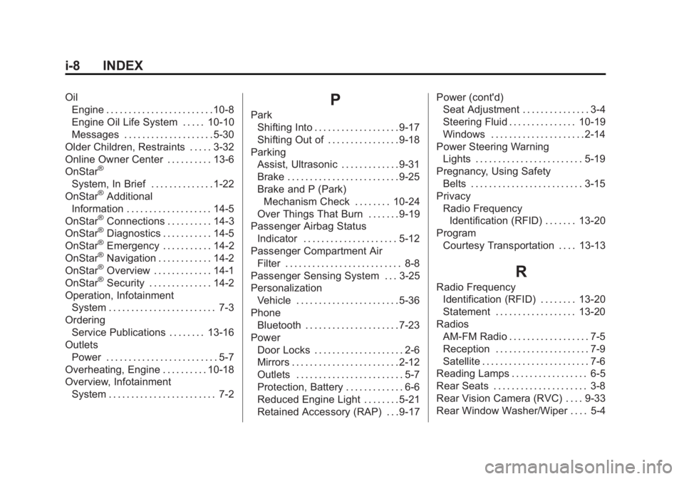 CHEVROLET CAPTIVA SPORT 2013 Owners Manual Black plate (8,1)Chevrolet Captiva Sport Owner Manual - 2013 - crc - 11/12/12
i-8 INDEX Oil
Engine . . . . . . . . . . . . . . . . . . . . . . . . 10-8
Engine Oil Life System . . . . . 10-10
Messages CHEVROLET CAPTIVA SPORT 2013 Owners Manual Black plate (8,1)Chevrolet Captiva Sport Owner Manual - 2013 - crc - 11/12/12
i-8 INDEX Oil
Engine . . . . . . . . . . . . . . . . . . . . . . . . 10-8
Engine Oil Life System . . . . . 10-10
Messages