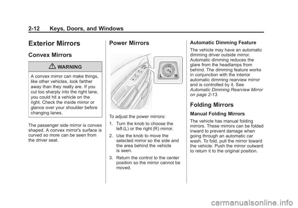 CHEVROLET CAPTIVA SPORT 2013 Owners Guide Black plate (12,1)Chevrolet Captiva Sport Owner Manual - 2013 - crc - 11/12/12
2-12 Keys, Doors, and Windows
Exterior Mirrors Convex Mirrors
{ WARNINGA convex mirror can make things,
like other vehicl CHEVROLET CAPTIVA SPORT 2013 Owners Guide Black plate (12,1)Chevrolet Captiva Sport Owner Manual - 2013 - crc - 11/12/12
2-12 Keys, Doors, and Windows
Exterior Mirrors Convex Mirrors
{ WARNINGA convex mirror can make things,
like other vehicl