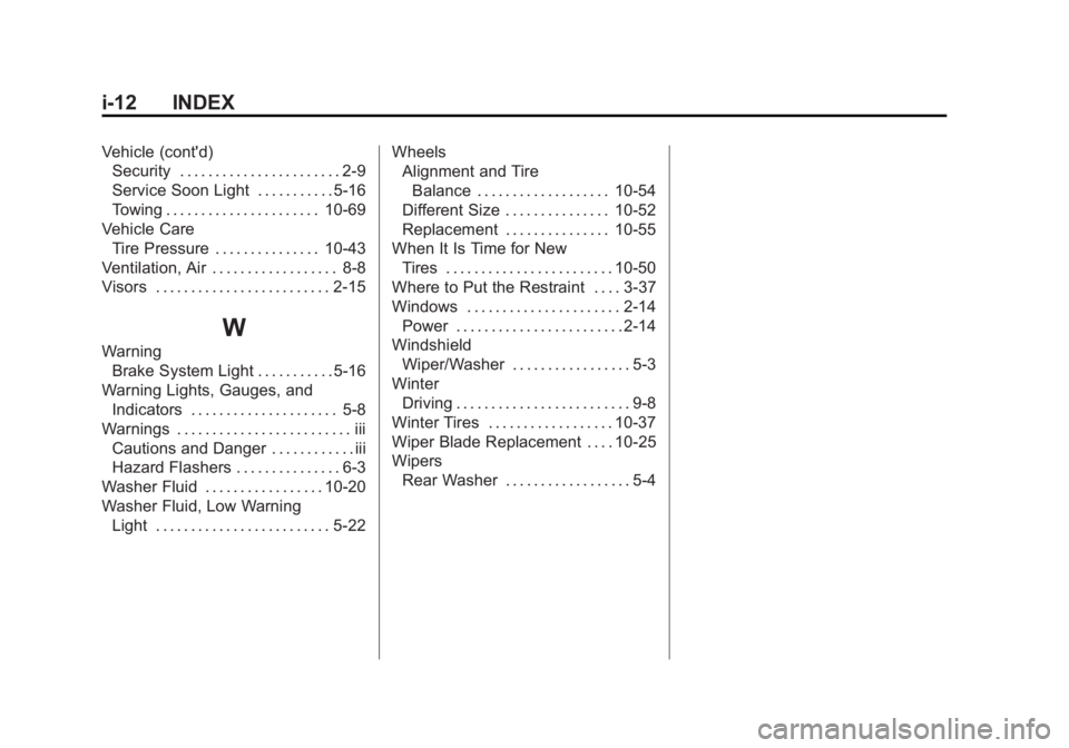 CHEVROLET CAPTIVA SPORT 2013 Owners Manual Black plate (12,1)Chevrolet Captiva Sport Owner Manual - 2013 - crc - 11/12/12
i-12 INDEX Vehicle (cont'd)
Security . . . . . . . . . . . . . . . . . . . . . . . 2-9
Service Soon Light . . . . . . CHEVROLET CAPTIVA SPORT 2013 Owners Manual Black plate (12,1)Chevrolet Captiva Sport Owner Manual - 2013 - crc - 11/12/12
i-12 INDEX Vehicle (cont'd)
Security . . . . . . . . . . . . . . . . . . . . . . . 2-9
Service Soon Light . . . . . .