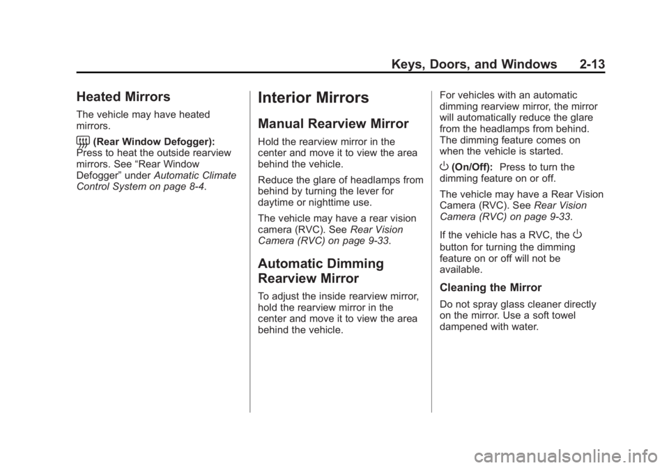 CHEVROLET CAPTIVA SPORT 2013 Owners Guide Black plate (13,1)Chevrolet Captiva Sport Owner Manual - 2013 - crc - 11/12/12
Keys, Doors, and Windows 2-13
Heated Mirrors The vehicle may have heated
mirrors.
= (Rear Window Defogger):
Press to heat CHEVROLET CAPTIVA SPORT 2013 Owners Guide Black plate (13,1)Chevrolet Captiva Sport Owner Manual - 2013 - crc - 11/12/12
Keys, Doors, and Windows 2-13
Heated Mirrors The vehicle may have heated
mirrors.
= (Rear Window Defogger):
Press to heat
