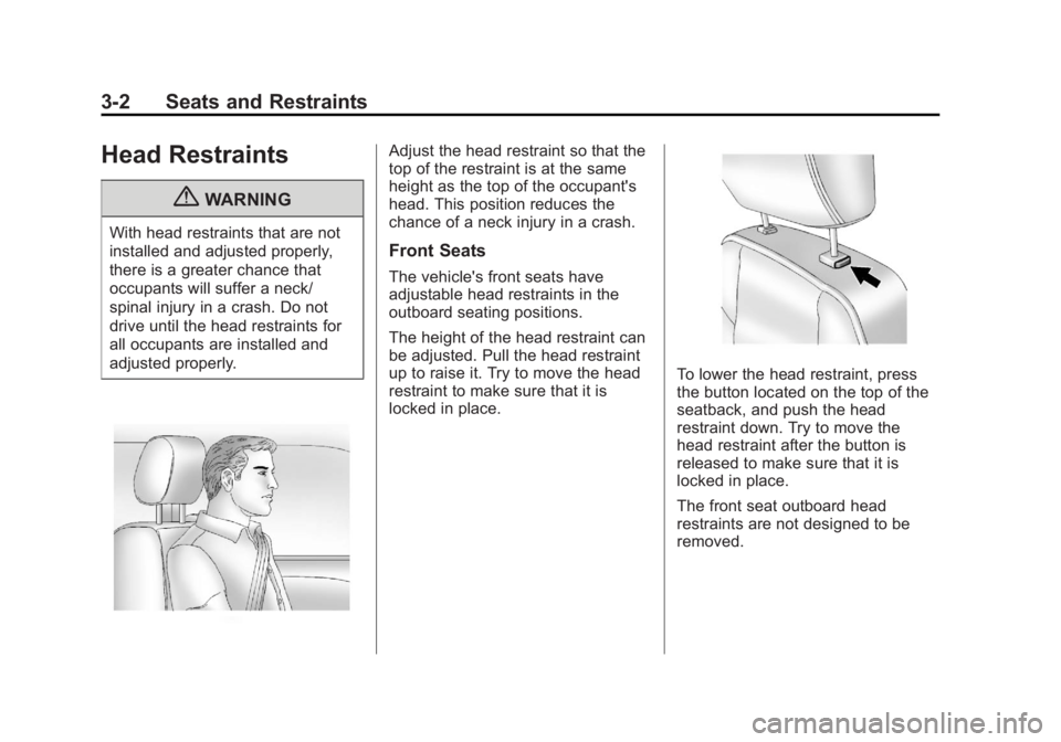 CHEVROLET CAPTIVA SPORT 2013 Service Manual Black plate (2,1)Chevrolet Captiva Sport Owner Manual - 2013 - crc - 11/12/12
3-2 Seats and Restraints
Head Restraints
{ WARNINGWith head restraints that are not
installed and adjusted properly,
there CHEVROLET CAPTIVA SPORT 2013 Service Manual Black plate (2,1)Chevrolet Captiva Sport Owner Manual - 2013 - crc - 11/12/12
3-2 Seats and Restraints
Head Restraints
{ WARNINGWith head restraints that are not
installed and adjusted properly,
there