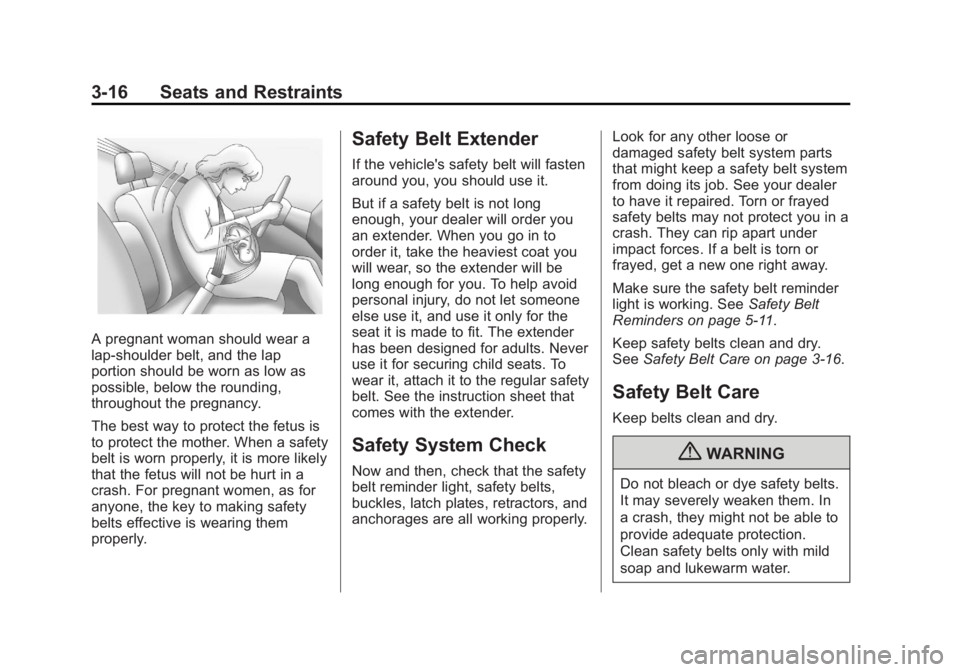 CHEVROLET CAPTIVA SPORT 2013 Workshop Manual Black plate (16,1)Chevrolet Captiva Sport Owner Manual - 2013 - crc - 11/12/12
3-16 Seats and Restraints
A pregnant woman should wear a
lap-shoulder belt, and the lap
portion should be worn as low as
CHEVROLET CAPTIVA SPORT 2013 Workshop Manual Black plate (16,1)Chevrolet Captiva Sport Owner Manual - 2013 - crc - 11/12/12
3-16 Seats and Restraints
A pregnant woman should wear a
lap-shoulder belt, and the lap
portion should be worn as low as