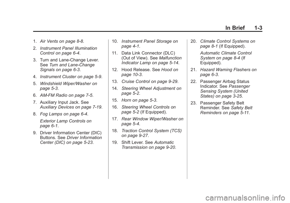 CHEVROLET CAPTIVA SPORT 2013 Owners Manual Black plate (3,1)Chevrolet Captiva Sport Owner Manual - 2013 - crc - 11/12/12
In Brief 1-31. Air Vents on page 8 ‑ 8 .
2. Instrument Panel Illumination
Control on page 6 ‑ 4 .
3. Turn and Lane-Cha CHEVROLET CAPTIVA SPORT 2013 Owners Manual Black plate (3,1)Chevrolet Captiva Sport Owner Manual - 2013 - crc - 11/12/12
In Brief 1-31. Air Vents on page 8 ‑ 8 .
2. Instrument Panel Illumination
Control on page 6 ‑ 4 .
3. Turn and Lane-Cha