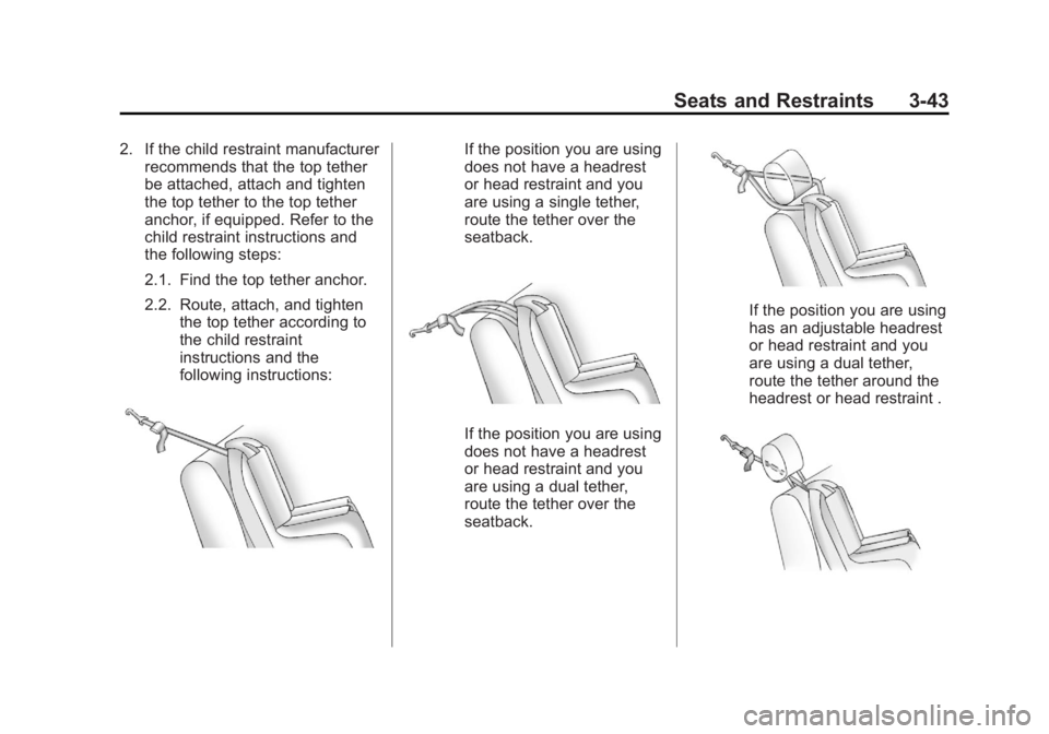 CHEVROLET CAPTIVA SPORT 2013 Manual Online Black plate (43,1)Chevrolet Captiva Sport Owner Manual - 2013 - crc - 11/12/12
Seats and Restraints 3-432. If the child restraint manufacturer
recommends that the top tether
be attached, attach and ti CHEVROLET CAPTIVA SPORT 2013 Manual Online Black plate (43,1)Chevrolet Captiva Sport Owner Manual - 2013 - crc - 11/12/12
Seats and Restraints 3-432. If the child restraint manufacturer
recommends that the top tether
be attached, attach and ti