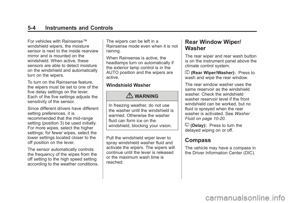 CHEVROLET CAPTIVA SPORT 2013 Owners Manual Black plate (4,1)Chevrolet Captiva Sport Owner Manual - 2013 - crc - 11/12/12
5-4 Instruments and Controls For vehicles with Rainsense ™
windshield wipers, the moisture
sensor is next to the inside CHEVROLET CAPTIVA SPORT 2013 Owners Manual Black plate (4,1)Chevrolet Captiva Sport Owner Manual - 2013 - crc - 11/12/12
5-4 Instruments and Controls For vehicles with Rainsense ™
windshield wipers, the moisture
sensor is next to the inside