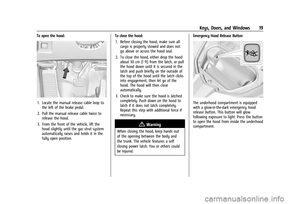 CHEVROLET CORVETTE 2024 User Guide Chevrolet Corvette Owner Manual (GMNA-Localizing-U.S./Canada/Mexico-
17272984) - 2024 - CRC - 2/20/23
Keys, Doors, and Windows 19
To open the hood:
1. Locate the manual release cable loop tothe left o CHEVROLET CORVETTE 2024 User Guide Chevrolet Corvette Owner Manual (GMNA-Localizing-U.S./Canada/Mexico-
17272984) - 2024 - CRC - 2/20/23
Keys, Doors, and Windows 19
To open the hood:
1. Locate the manual release cable loop tothe left o