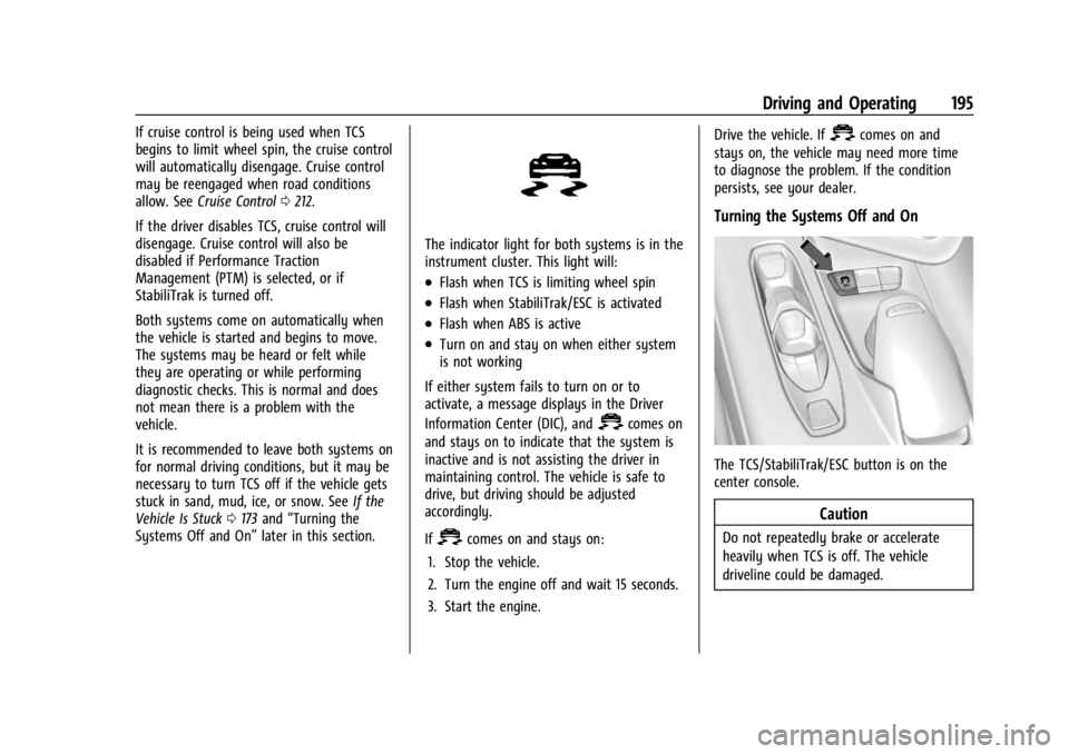 CHEVROLET CORVETTE 2024  Owners Manual Chevrolet Corvette Owner Manual (GMNA-Localizing-U.S./Canada/Mexico-
17272984) - 2024 - CRC - 2/20/23
Driving and Operating 195
If cruise control is being used when TCS
begins to limit wheel spin, the CHEVROLET CORVETTE 2024  Owners Manual Chevrolet Corvette Owner Manual (GMNA-Localizing-U.S./Canada/Mexico-
17272984) - 2024 - CRC - 2/20/23
Driving and Operating 195
If cruise control is being used when TCS
begins to limit wheel spin, the
