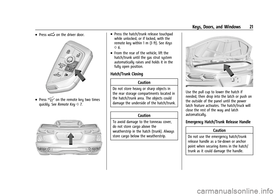 CHEVROLET CORVETTE 2024 Owners Manual Chevrolet Corvette Owner Manual (GMNA-Localizing-U.S./Canada/Mexico-
17272984) - 2024 - CRC - 2/20/23
Keys, Doors, and Windows 21
.PressNon the driver door.
.Presspon the remote key two times
quickly. CHEVROLET CORVETTE 2024 Owners Manual Chevrolet Corvette Owner Manual (GMNA-Localizing-U.S./Canada/Mexico-
17272984) - 2024 - CRC - 2/20/23
Keys, Doors, and Windows 21
.PressNon the driver door.
.Presspon the remote key two times
quickly.