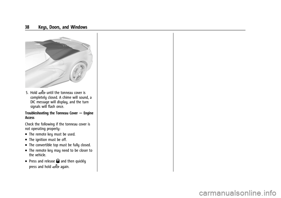 CHEVROLET CORVETTE 2024 Owners Guide Chevrolet Corvette Owner Manual (GMNA-Localizing-U.S./Canada/Mexico-
17272984) - 2024 - CRC - 2/20/23
38 Keys, Doors, and Windows
5. HoldMuntil the tonneau cover is
completely closed. A chime will sou CHEVROLET CORVETTE 2024 Owners Guide Chevrolet Corvette Owner Manual (GMNA-Localizing-U.S./Canada/Mexico-
17272984) - 2024 - CRC - 2/20/23
38 Keys, Doors, and Windows
5. HoldMuntil the tonneau cover is
completely closed. A chime will sou