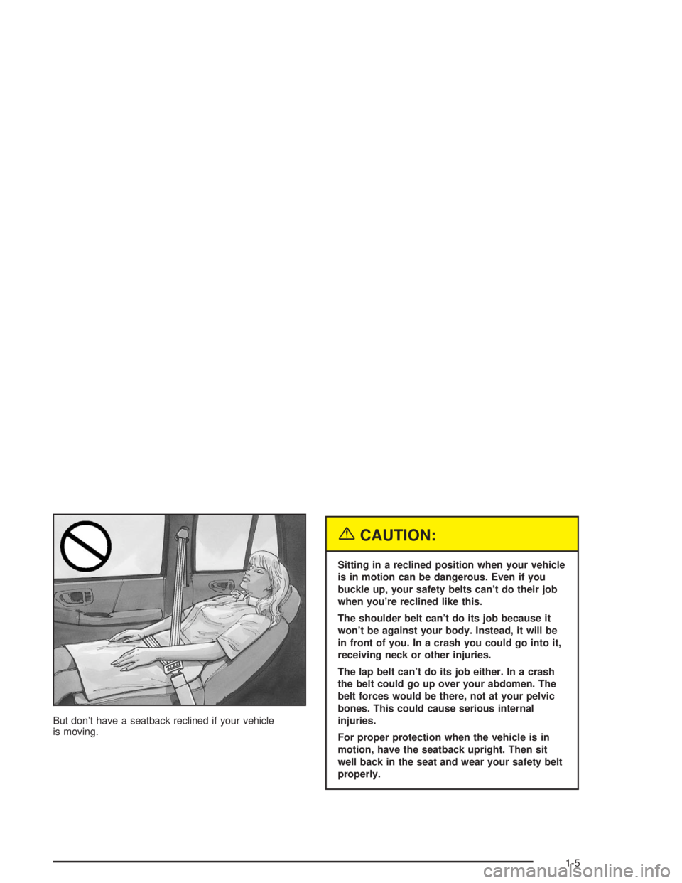 CHEVROLET S10 2004 User Guide But don’t have a seatback reclined if your vehicle
is moving.
{CAUTION:
Sitting in a reclined position when your vehicle
is in motion can be dangerous. Even if you
buckle up, your safety belts can CHEVROLET S10 2004 User Guide But don’t have a seatback reclined if your vehicle
is moving.
{CAUTION:
Sitting in a reclined position when your vehicle
is in motion can be dangerous. Even if you
buckle up, your safety belts can