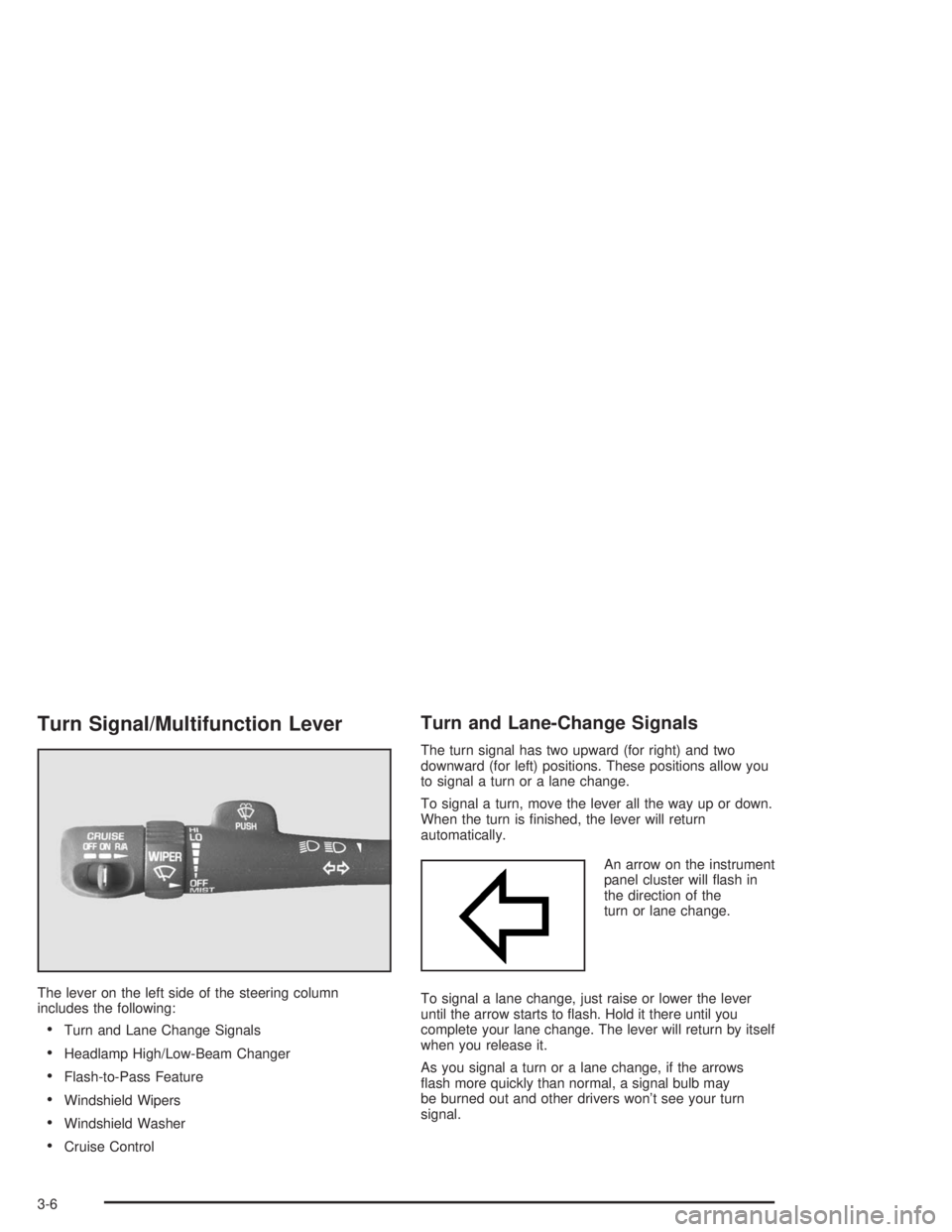 CHEVROLET S10 2004 Owners Manual Turn Signal/Multifunction Lever
The lever on the left side of the steering column
includes the following:
•Turn and Lane Change Signals
•Headlamp High/Low-Beam Changer
•Flash-to-Pass Feature
• CHEVROLET S10 2004 Owners Manual Turn Signal/Multifunction Lever
The lever on the left side of the steering column
includes the following:
•Turn and Lane Change Signals
•Headlamp High/Low-Beam Changer
•Flash-to-Pass Feature
•