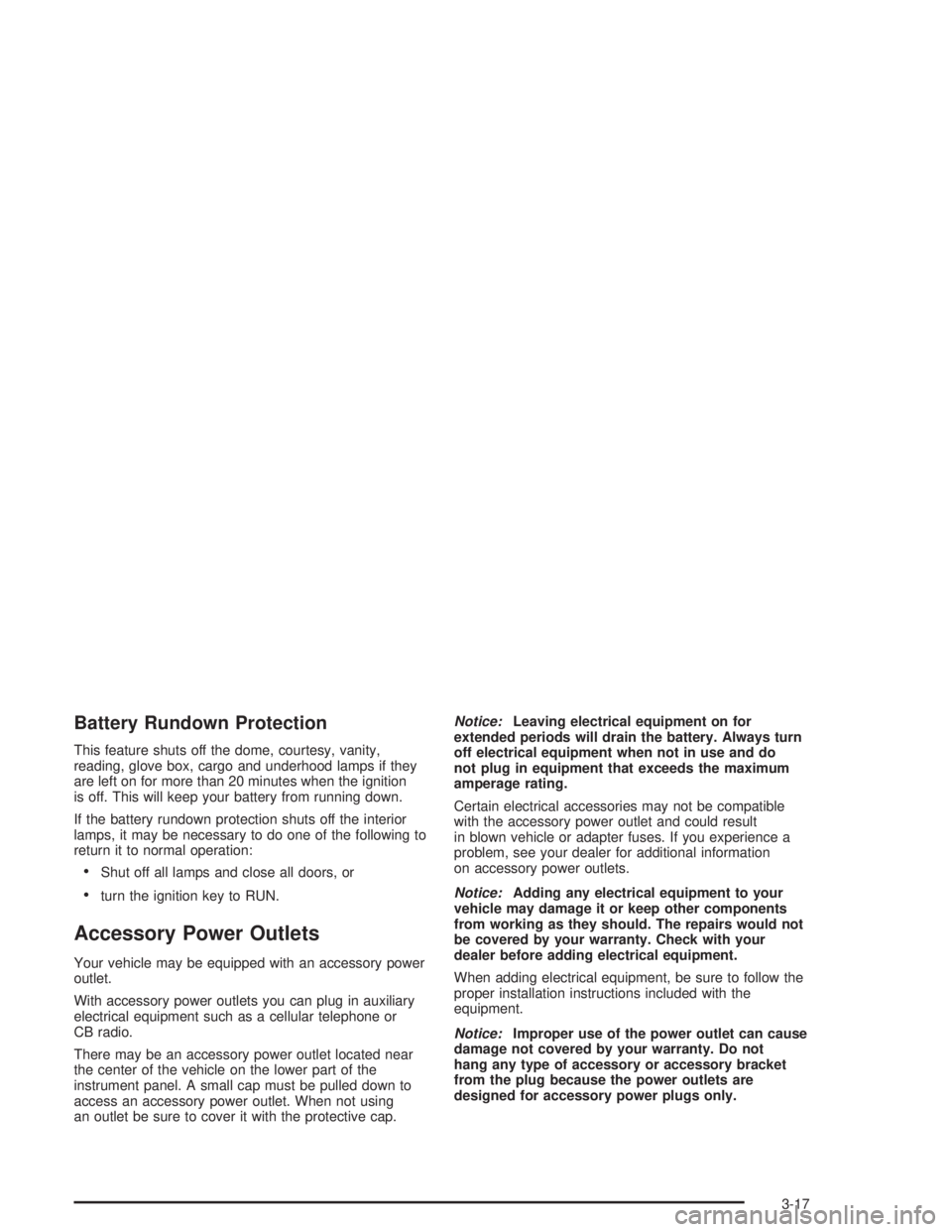 CHEVROLET S10 2004  Owners Manual Battery Rundown Protection
This feature shuts off the dome, courtesy, vanity,
reading, glove box, cargo and underhood lamps if they
are left on for more than 20 minutes when the ignition
is off. This 