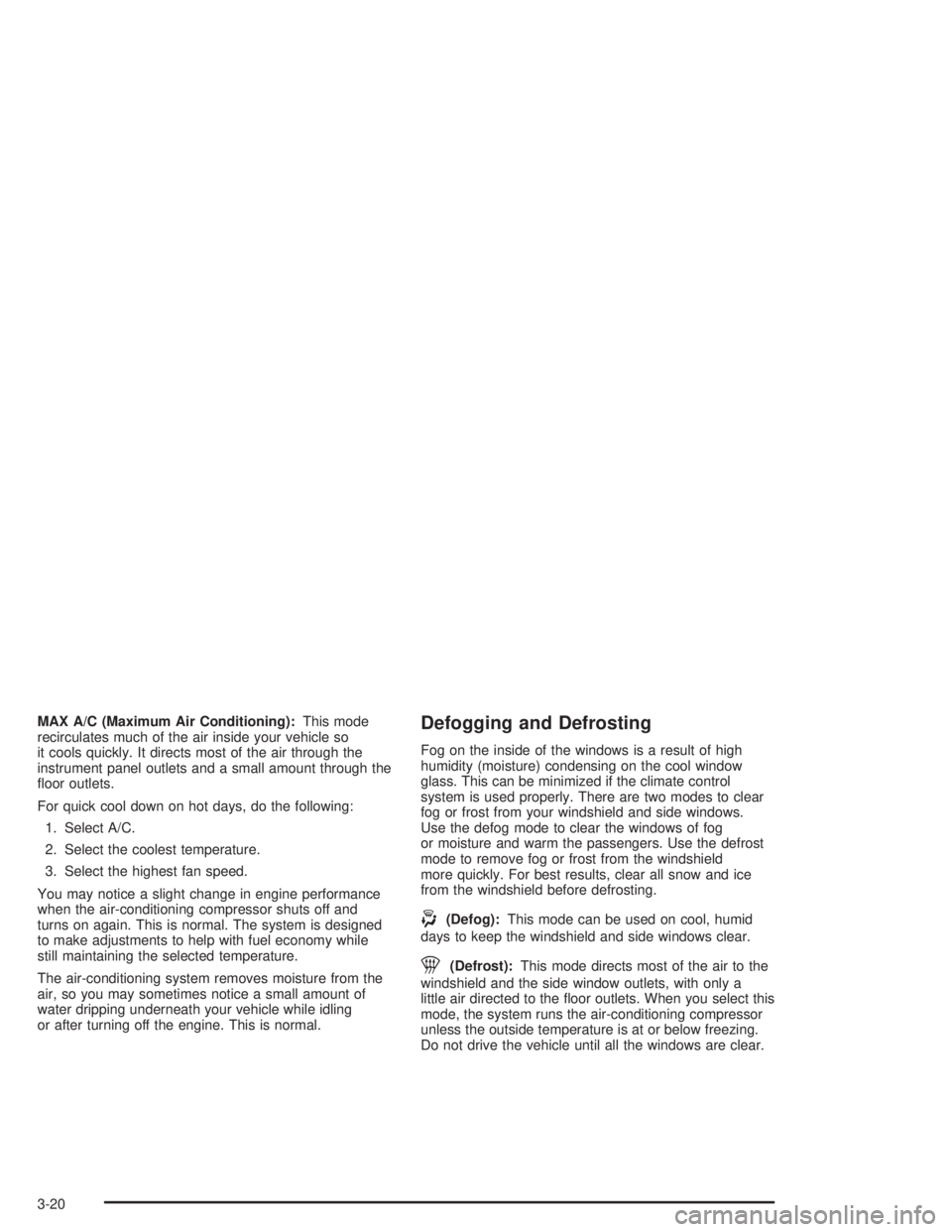 CHEVROLET S10 2004 User Guide MAX A/C (Maximum Air Conditioning):This mode
recirculates much of the air inside your vehicle so
it cools quickly. It directs most of the air through the
instrument panel outlets and a small amount th CHEVROLET S10 2004 User Guide MAX A/C (Maximum Air Conditioning):This mode
recirculates much of the air inside your vehicle so
it cools quickly. It directs most of the air through the
instrument panel outlets and a small amount th