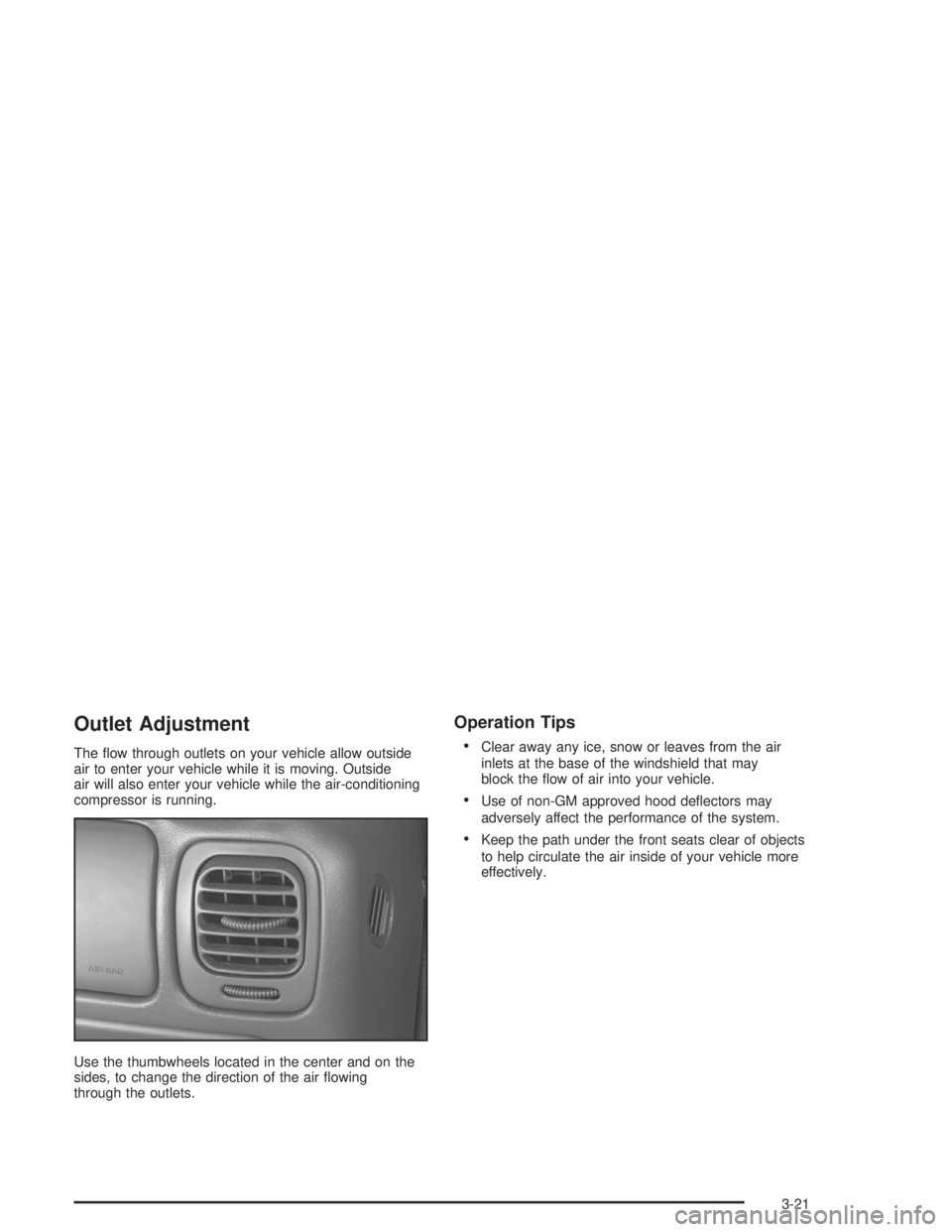 CHEVROLET S10 2004  Owners Manual Outlet Adjustment
The ﬂow through outlets on your vehicle allow outside
air to enter your vehicle while it is moving. Outside
air will also enter your vehicle while the air-conditioning
compressor i