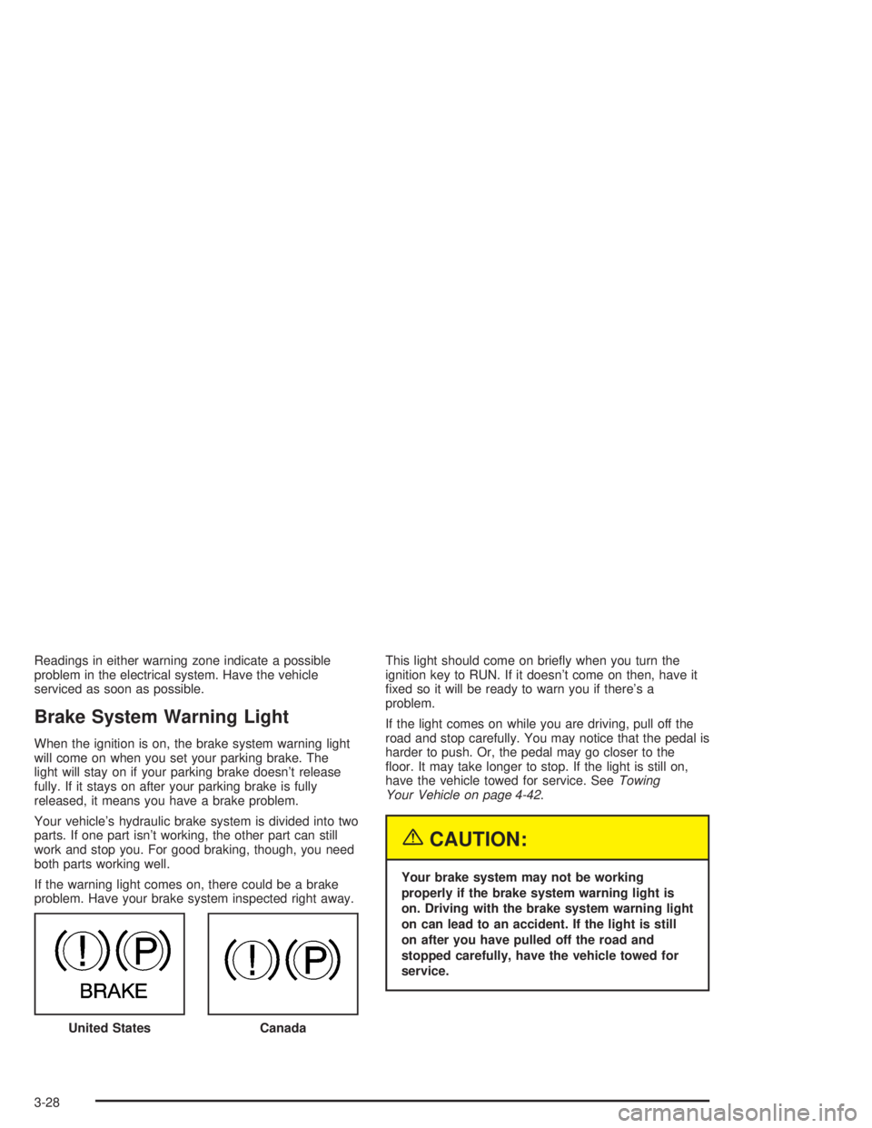 CHEVROLET S10 2004 Owners Manual Readings in either warning zone indicate a possible
problem in the electrical system. Have the vehicle
serviced as soon as possible.
Brake System Warning Light
When the ignition is on, the brake syste CHEVROLET S10 2004 Owners Manual Readings in either warning zone indicate a possible
problem in the electrical system. Have the vehicle
serviced as soon as possible.
Brake System Warning Light
When the ignition is on, the brake syste