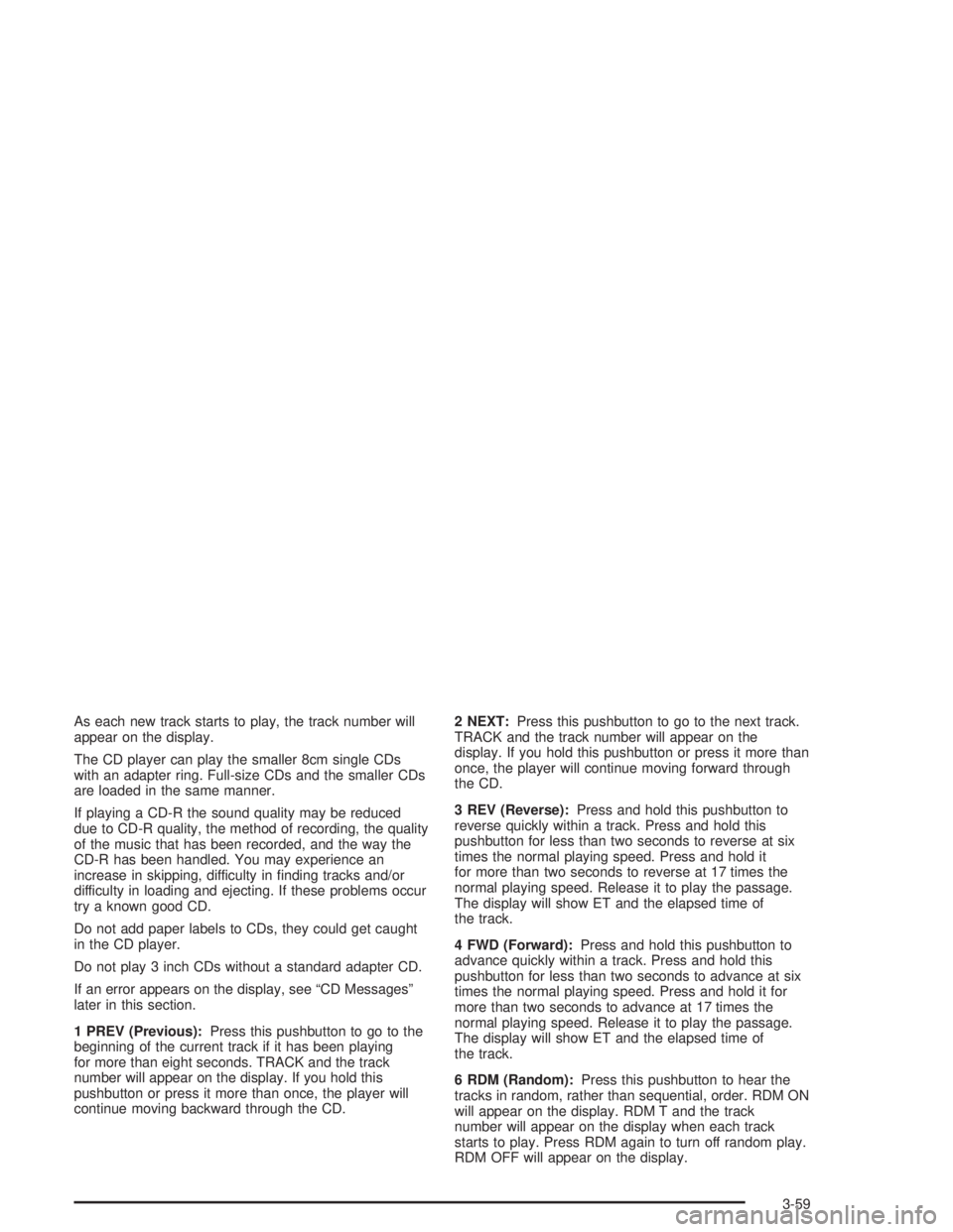 CHEVROLET S10 2004  Owners Manual As each new track starts to play, the track number will
appear on the display.
The CD player can play the smaller 8cm single CDs
with an adapter ring. Full-size CDs and the smaller CDs
are loaded in t