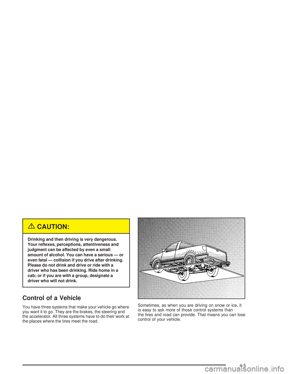 CHEVROLET S10 2004  Owners Manual {CAUTION:
Drinking and then driving is very dangerous.
Your re�exes, perceptions, attentiveness and
judgment can be affected by even a small
amount of alcohol. You can have a serious — or
even fatal