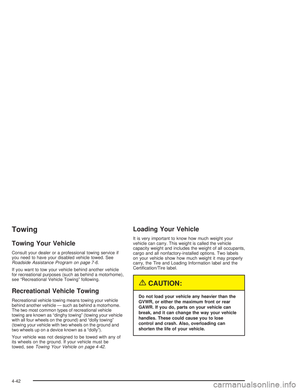 CHEVROLET S10 2004  Owners Manual Towing
Towing Your Vehicle
Consult your dealer or a professional towing service if
you need to have your disabled vehicle towed. See
Roadside Assistance Program on page 7-6.
If you want to tow your ve
