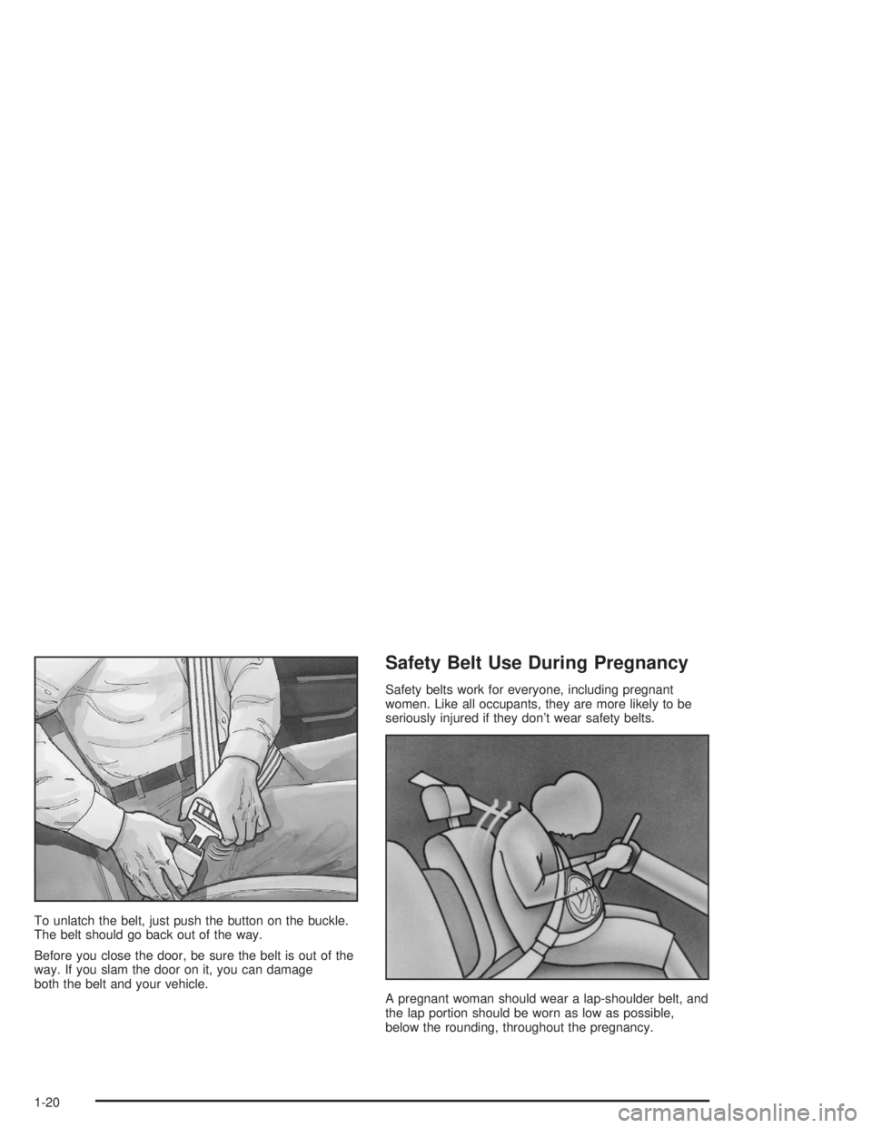CHEVROLET S10 2004 Owners Manual To unlatch the belt, just push the button on the buckle.
The belt should go back out of the way.
Before you close the door, be sure the belt is out of the
way. If you slam the door on it, you can dama