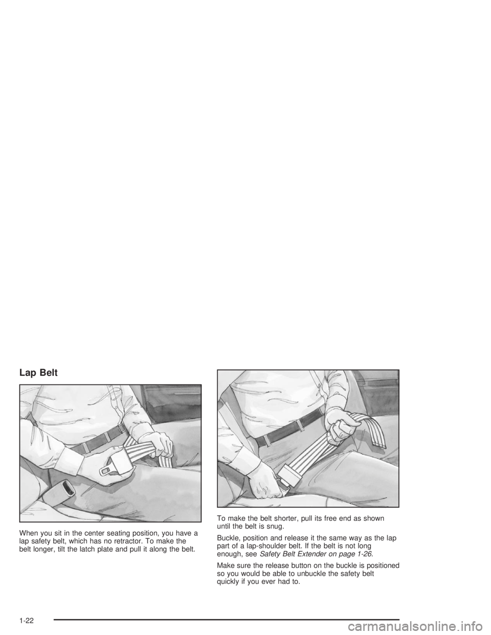 CHEVROLET S10 2004 Owners Manual Lap Belt
When you sit in the center seating position, you have a
lap safety belt, which has no retractor. To make the
belt longer, tilt the latch plate and pull it along the belt.To make the belt shor