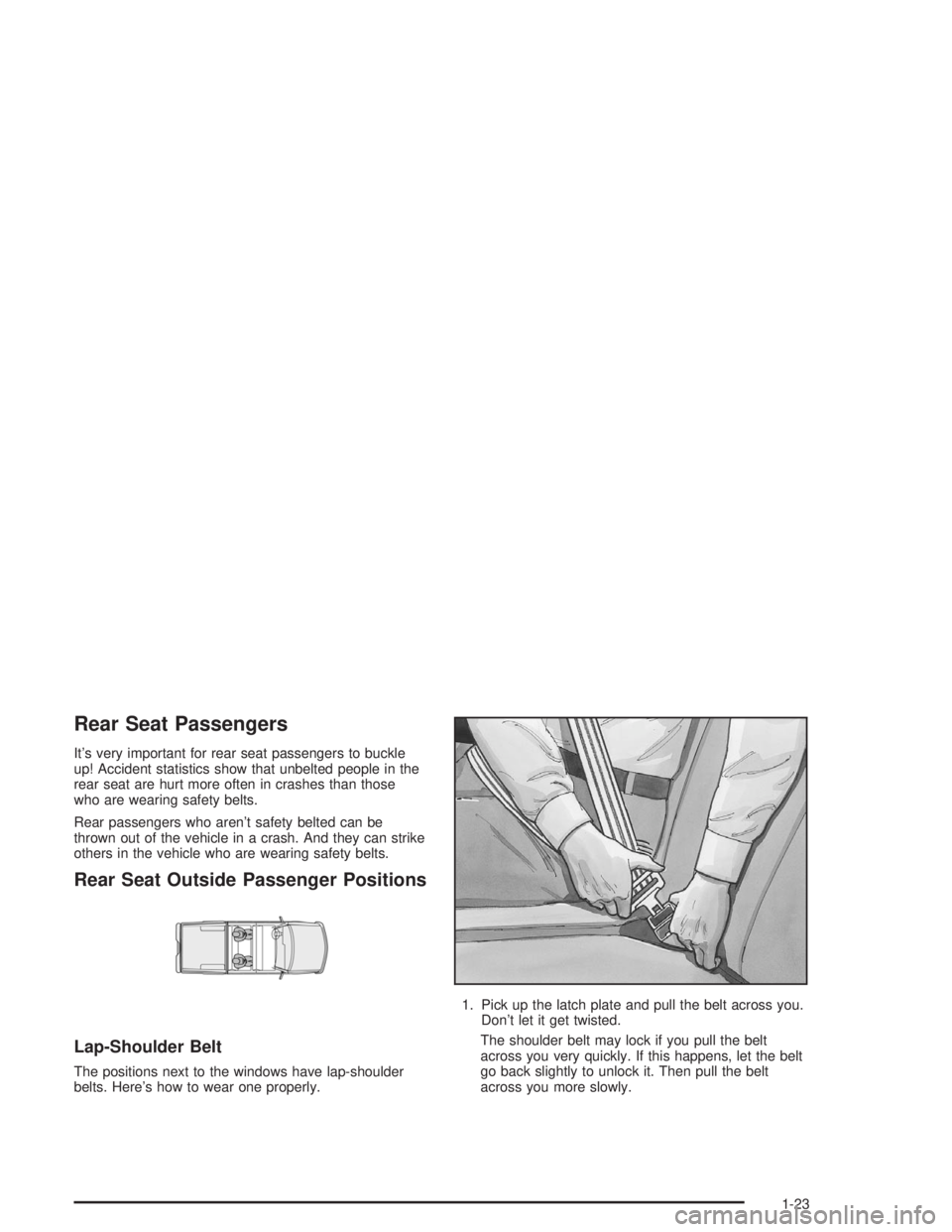 CHEVROLET S10 2004 Owners Manual Rear Seat Passengers
It’s very important for rear seat passengers to buckle
up! Accident statistics show that unbelted people in the
rear seat are hurt more often in crashes than those
who are weari