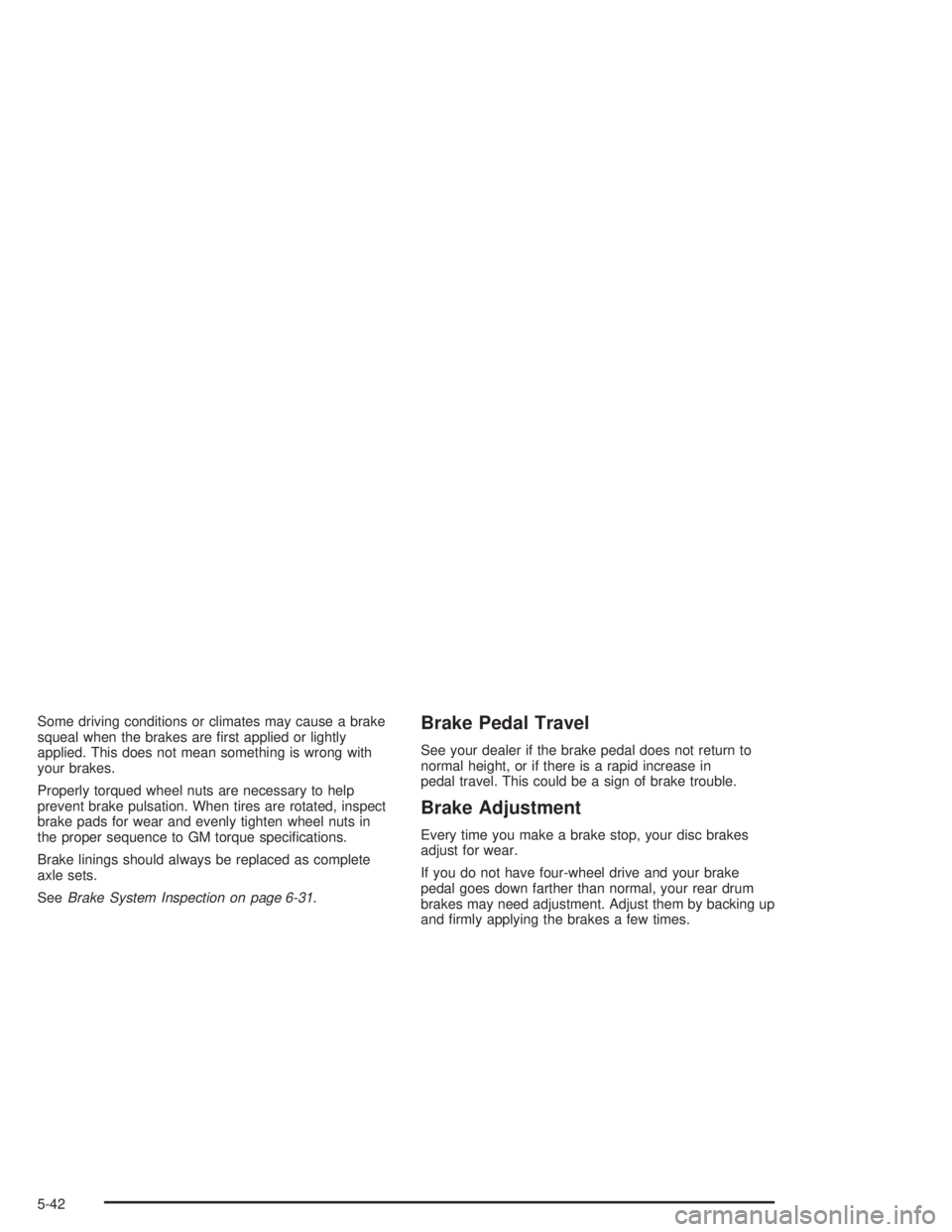 CHEVROLET S10 2004  Owners Manual Some driving conditions or climates may cause a brake
squeal when the brakes are ﬁrst applied or lightly
applied. This does not mean something is wrong with
your brakes.
Properly torqued wheel nuts 