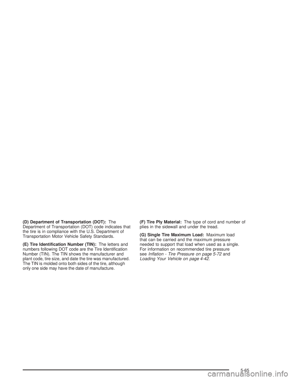 CHEVROLET S10 2004  Owners Manual (D) Department of Transportation (DOT):The
Department of Transportation (DOT) code indicates that
the tire is in compliance with the U.S. Department of
Transportation Motor Vehicle Safety Standards.
(