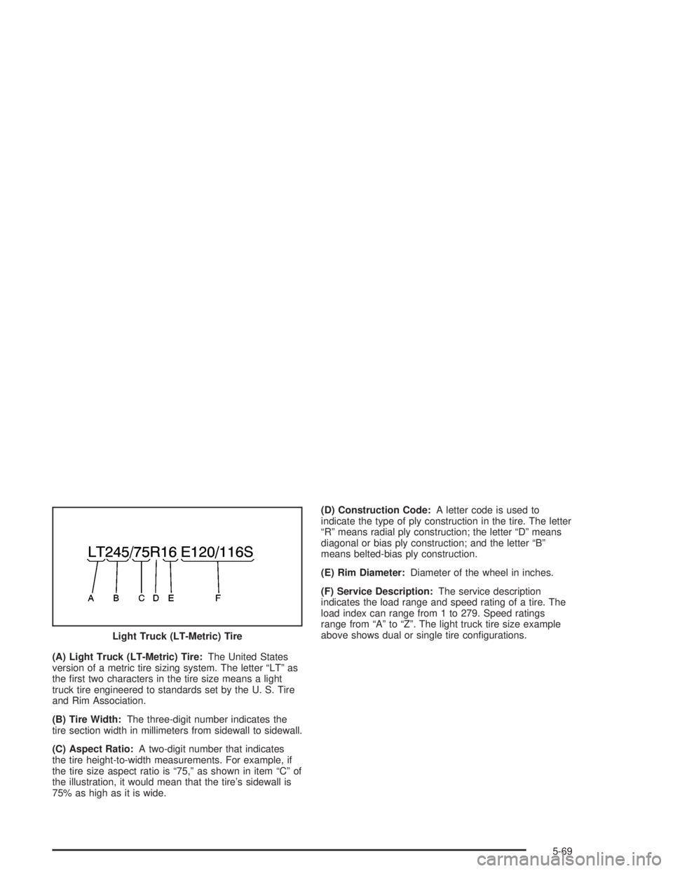 CHEVROLET S10 2004  Owners Manual (A) Light Truck (LT-Metric) Tire:The United States
version of a metric tire sizing system. The letter “LT” as
the ﬁrst two characters in the tire size means a light
truck tire engineered to stan