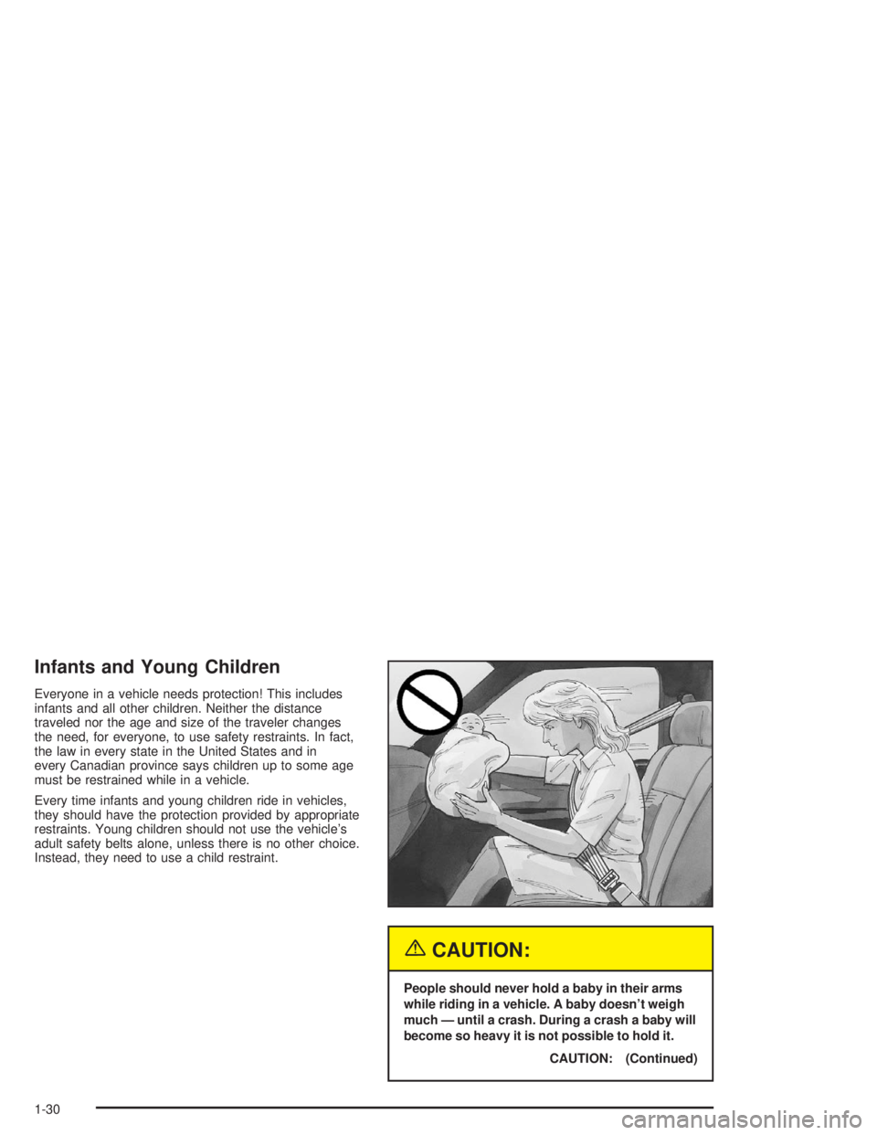 CHEVROLET S10 2004 Owners Guide Infants and Young Children
Everyone in a vehicle needs protection! This includes
infants and all other children. Neither the distance
traveled nor the age and size of the traveler changes
the need, fo CHEVROLET S10 2004 Owners Guide Infants and Young Children
Everyone in a vehicle needs protection! This includes
infants and all other children. Neither the distance
traveled nor the age and size of the traveler changes
the need, fo