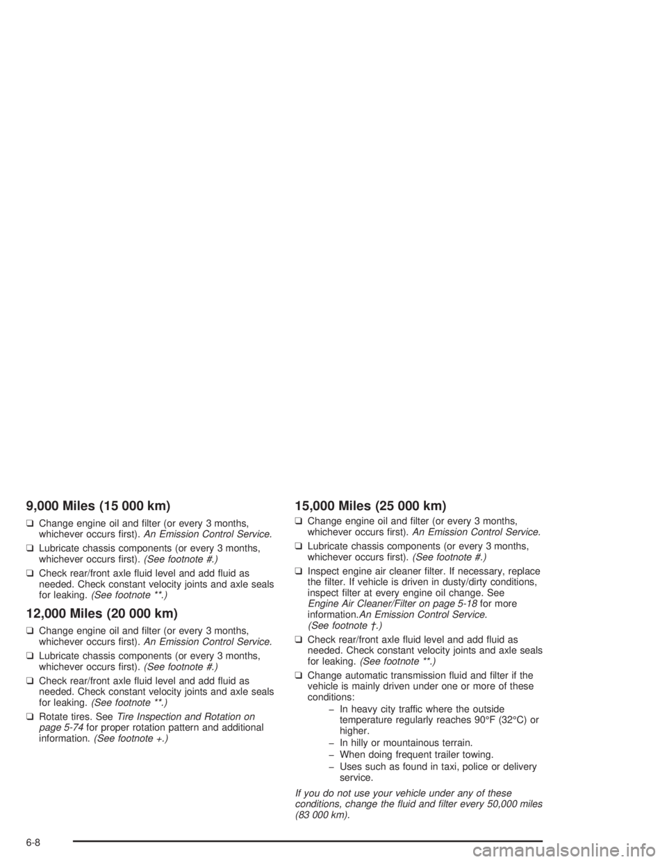 CHEVROLET S10 2004  Owners Manual 9,000 Miles (15 000 km)
❑Change engine oil and ﬁlter (or every 3 months,
whichever occurs ﬁrst).An Emission Control Service.
❑Lubricate chassis components (or every 3 months,
whichever occurs 